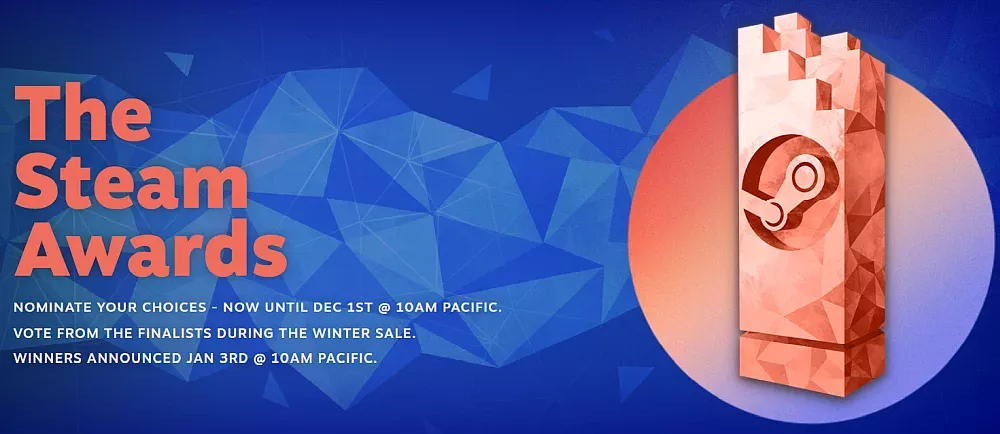 Promo image for The Steam Awards. Text reads: Nominate your choices - now until December 1st at 10 AM Pacific. Vote from the finalists during The Winter Sale. Winners announced January 3rd at 10AM Pacific.