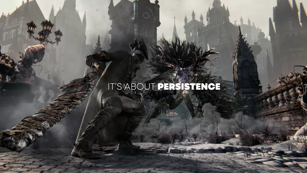 Text: It's about persistence. Image shows a Bloodborne hunter about to take on a big hairy beast.