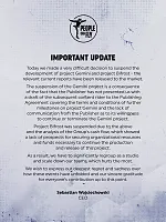 Today we made a very difficult decision to suspend the development of project Gemini and project Bifrost—the relevant current reports have been released to the market.  The suspension of the Gemini project is a consequence of the fact that the Publisher has not presented us with a draft of the subsequent content rider to the Publishing Agreement covering the terms and conditions of further milestones on project Gemini and the lack of communication from the Publisher as to its willingness to continue or terminate the Gemini project.  Project Bifrost was suspended due to the above and the analysis of the Group's cash flow, which showed a lack of prospects for securing organizational resources and funds necessary to continue the production and release of this project.  As a result, we have to significantly regroup as a studio and scale down our teams, which hurts the most.  We wish to express our deepest regret and sadness over how these events have unfolded and our sincere gratitude for everyone's contribution up to this point.  Sebastian Wojciechowski CEO.