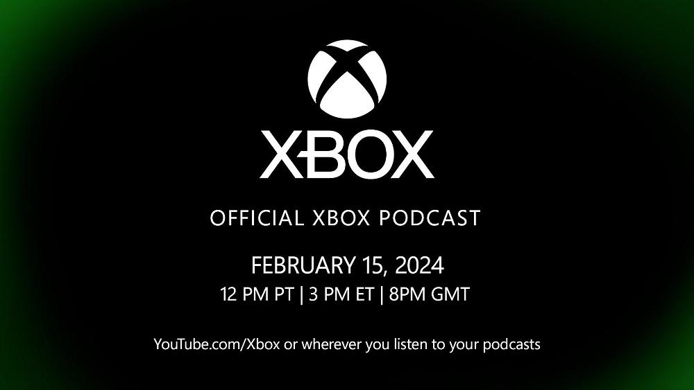 Xbox logo. "Official Xbox Podcast. February 15, 2024. 12PM PT, 3PM ET, 8PM GMT. Youtube.com/Xbox or wherever you listen to your podcasts".